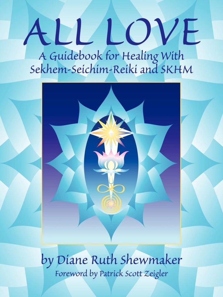 All Love: A Guidebook for Healing With Sekhem-Seichim-Reiki and SKHM