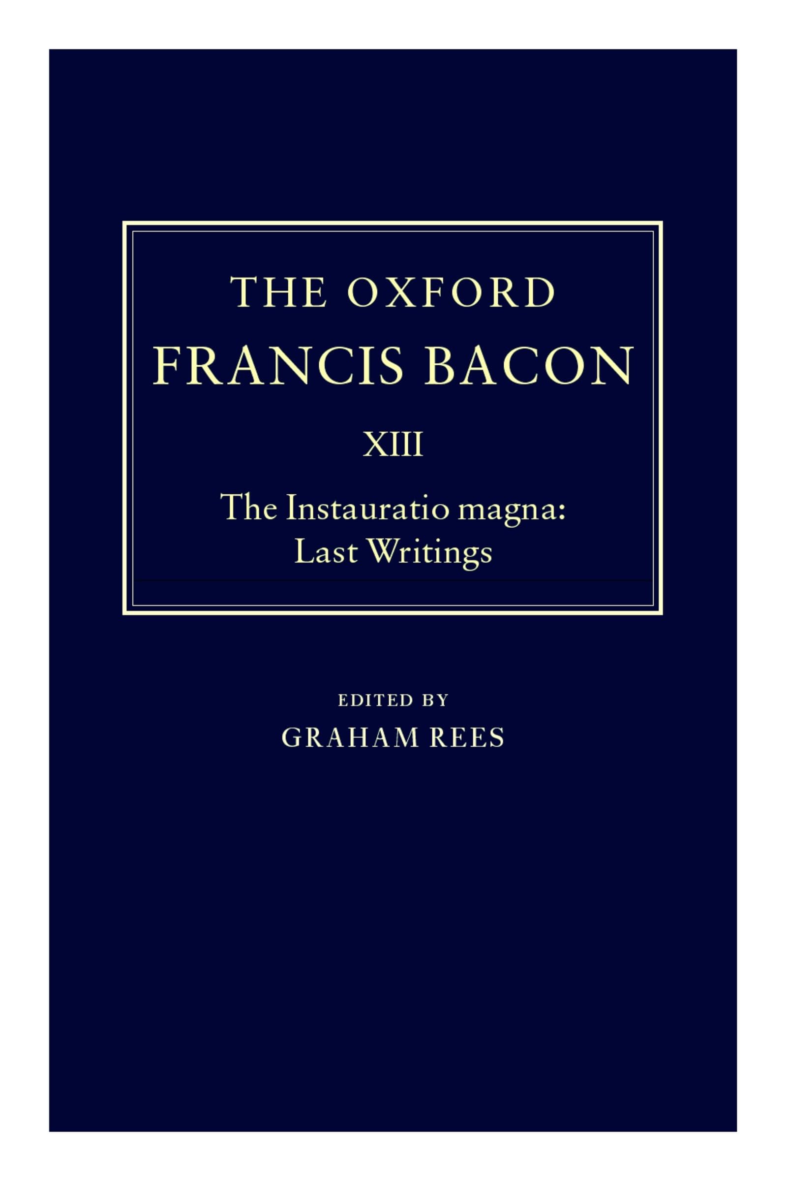 The Instauratio Magna: Last Writings (The ^AOxford Francis Bacon)