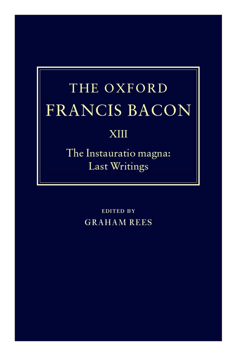 The Instauratio Magna: Last Writings (The ^AOxford Francis Bacon)