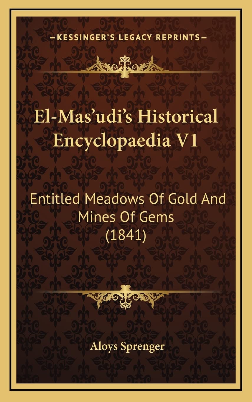 El-Mas'udi's Historical Encyclopaedia V1: Entitled Meadows Of Gold And Mines Of Gems (1841)