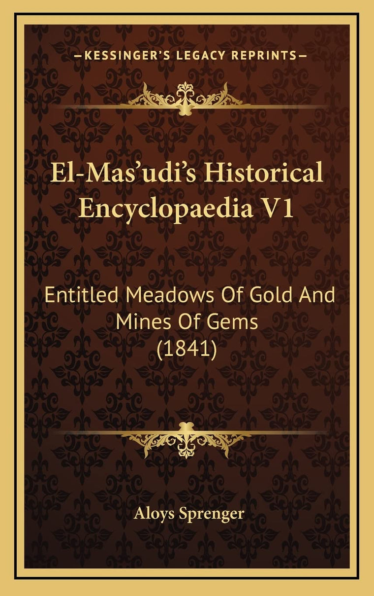 El-Mas'udi's Historical Encyclopaedia V1: Entitled Meadows Of Gold And Mines Of Gems (1841)
