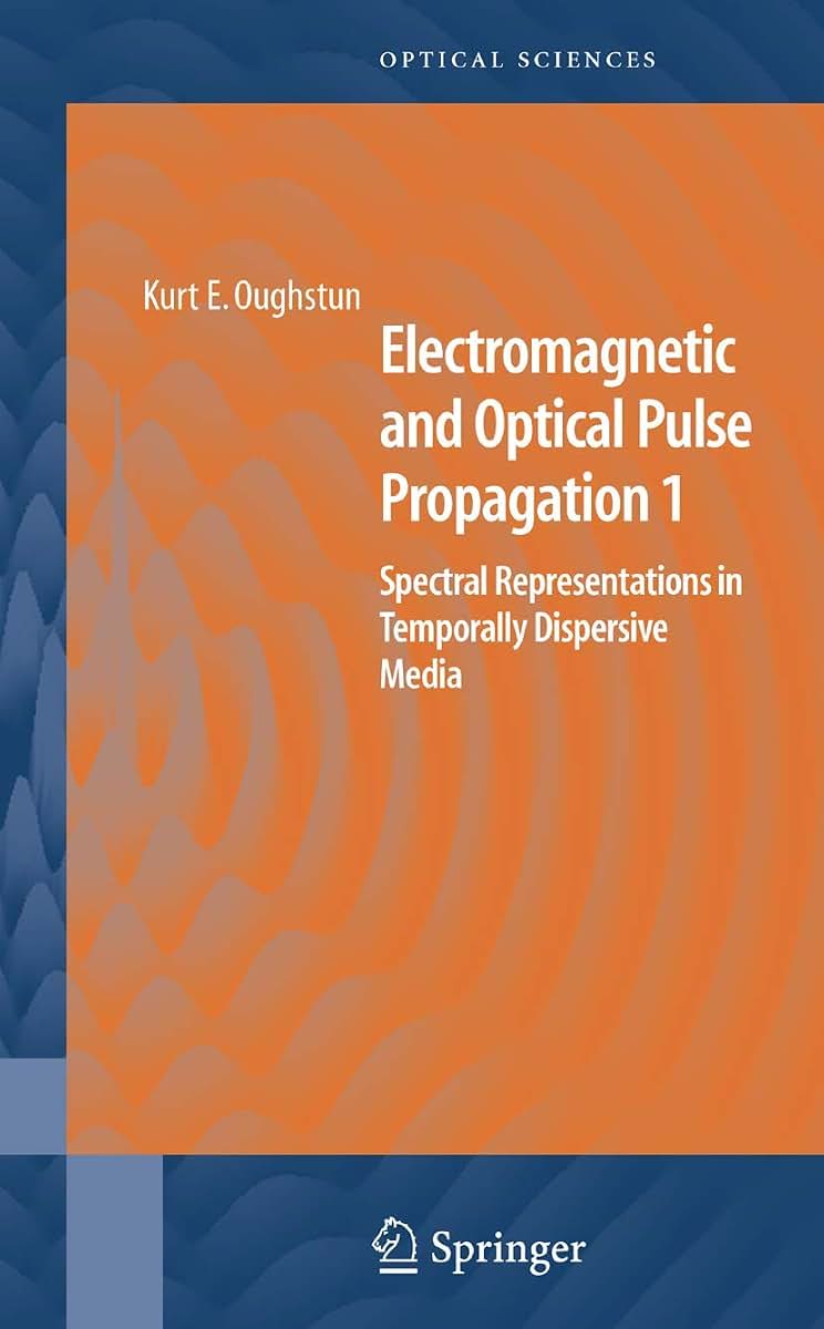 Electromagnetic and Optical Pulse Propagation 1: Spectral Representations in Temporally Dispersive Media (Springer Series in Optical Sciences, 125)