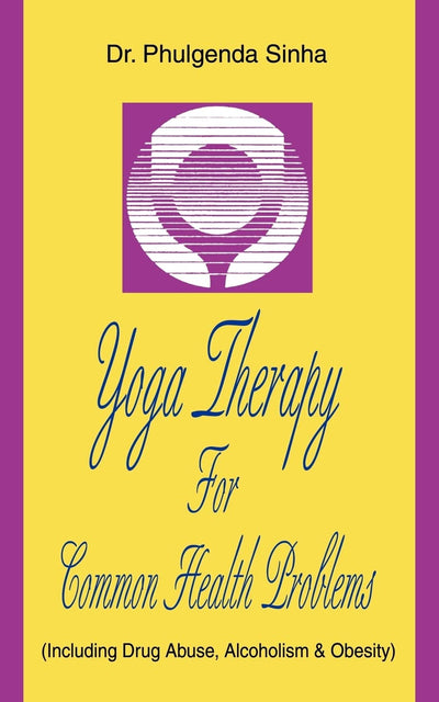 YOGA THERAPY FOR COMMON HEALTH PROBLEMS: (INCLUDING DRUG ABUSE, ALCOHOLISM & OBESITY)