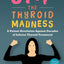 Stop the Thyroid Madness: A Patient Revolution Against Decad
