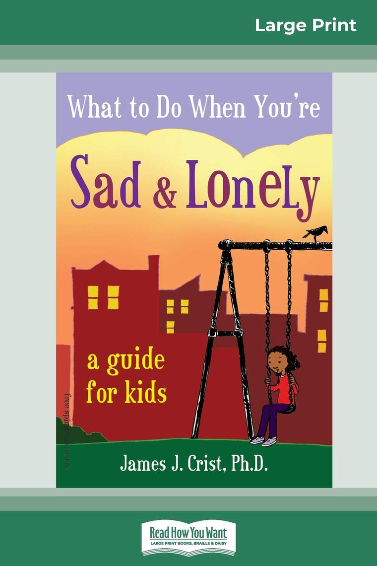 What to Do When You're Sad & Lonely: A Guide for Kids (16pt Large Print Edition)