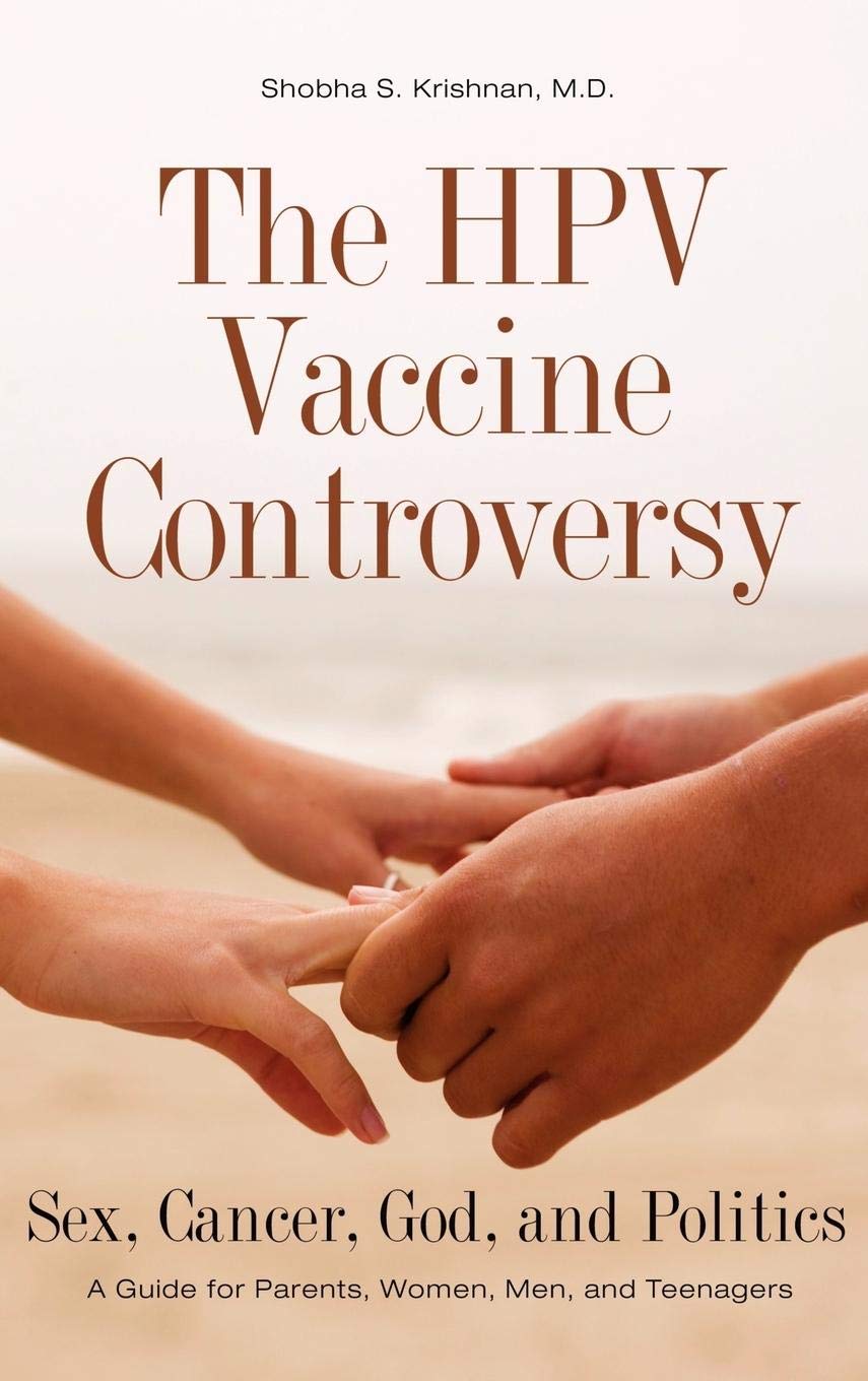 The HPV Vaccine Controversy: Sex, Cancer, God, and Politics: A Guide for Parents, Women, Men, and Teenagers