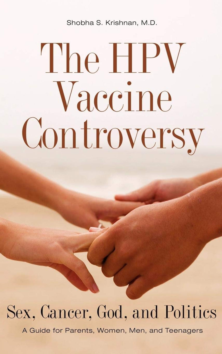 The HPV Vaccine Controversy: Sex, Cancer, God, and Politics: A Guide for Parents, Women, Men, and Teenagers