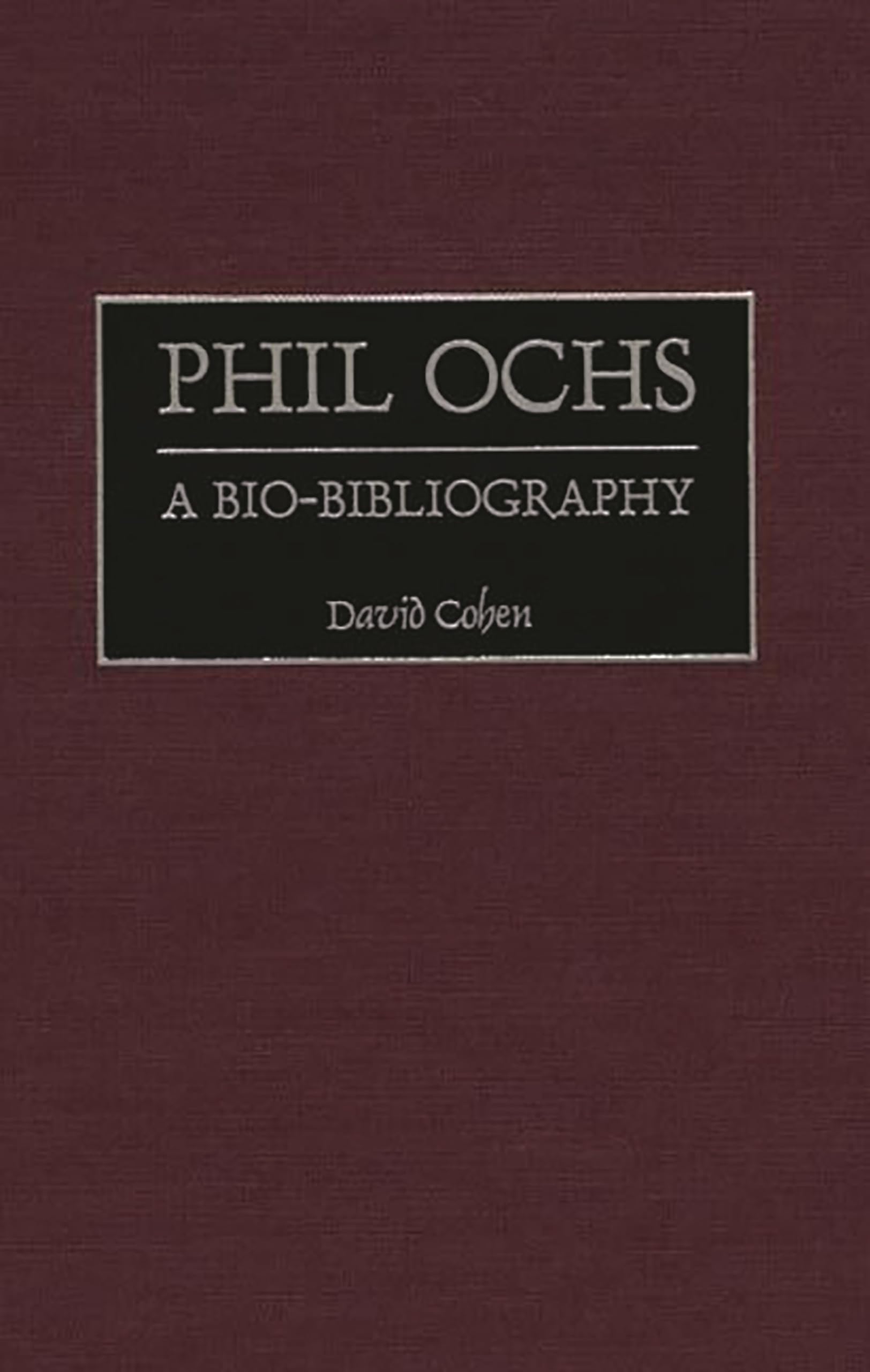 Phil Ochs: A Bio-Bibliography (Bio-Bibliographies in Music)