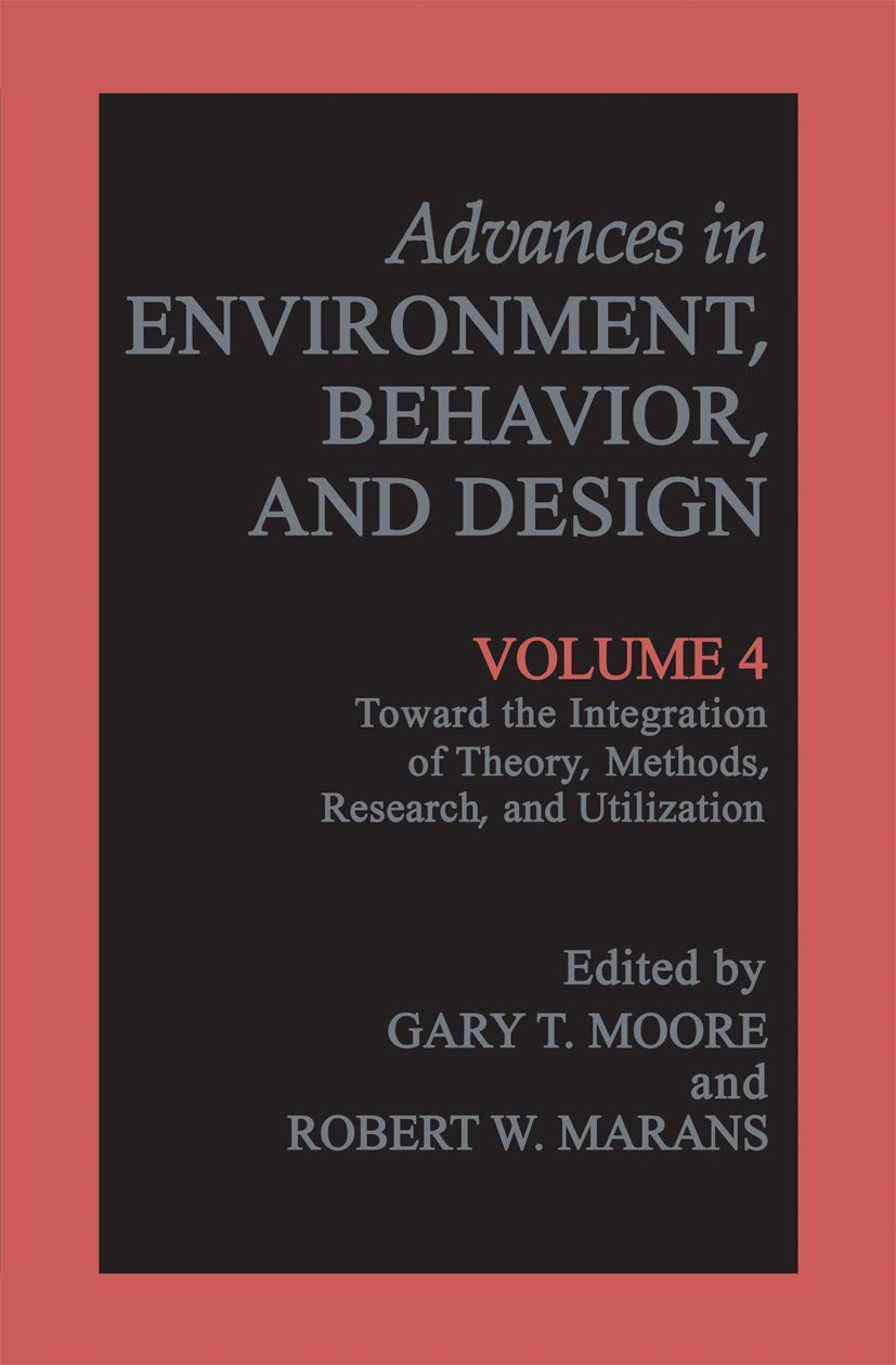 Toward the Integration of Theory, Methods, Research, and Utilization (Advances in Environment, Behavior and Design, 4)