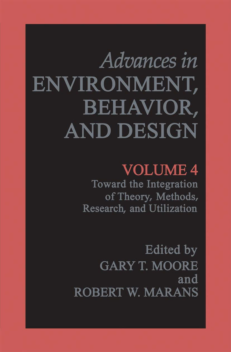 Toward the Integration of Theory, Methods, Research, and Utilization (Advances in Environment, Behavior and Design, 4)