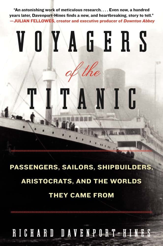 Voyagers of the Titanic: Passengers, Sailors, Shipbuilders, Aristocrats, and the Worlds They Came From