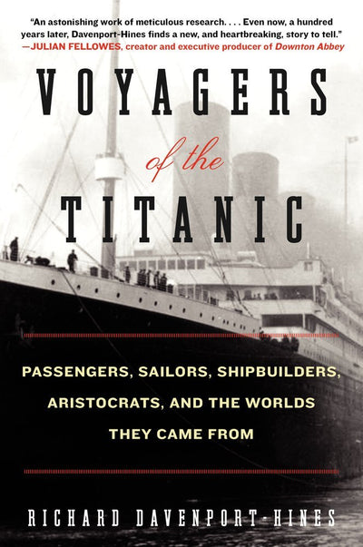 Voyagers of the Titanic: Passengers, Sailors, Shipbuilders, Aristocrats, and the Worlds They Came From