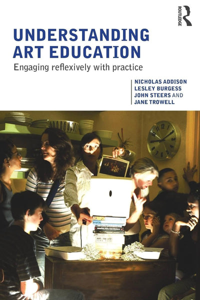 Understanding Art Education: Engaging Reflexively with Practice (Teaching School Subjects 11-19)