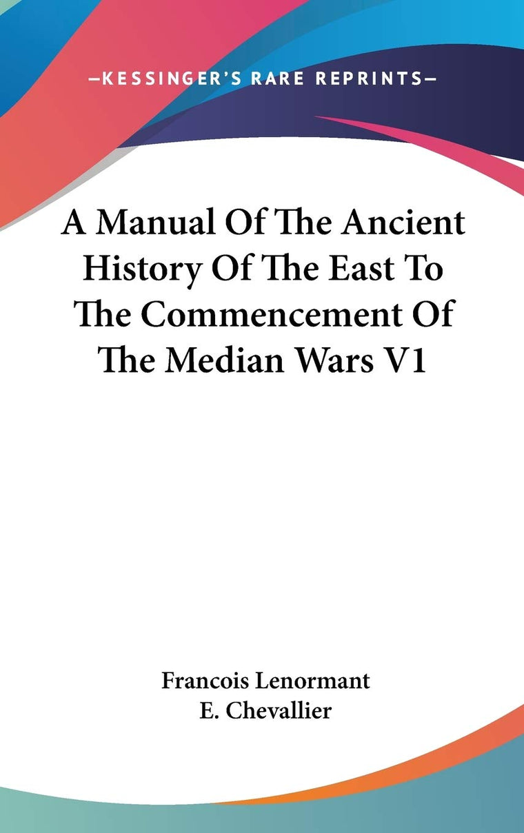 A Manual Of The Ancient History Of The East To The Commencement Of The Median Wars V1