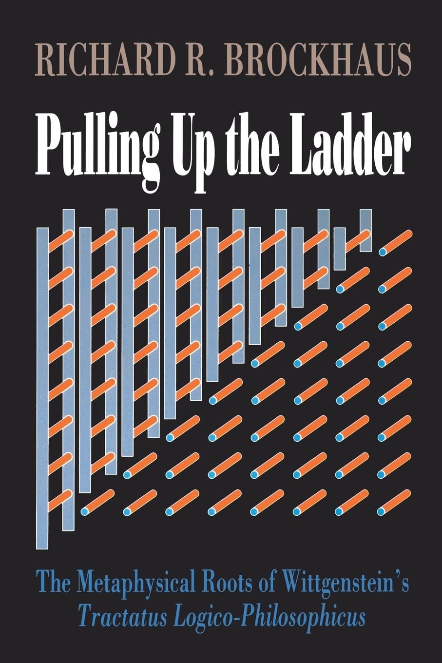 Pulling Up The Ladder: The Metaphysical Roots of Wittgenstein's Tractatus Logico-Philosophicus