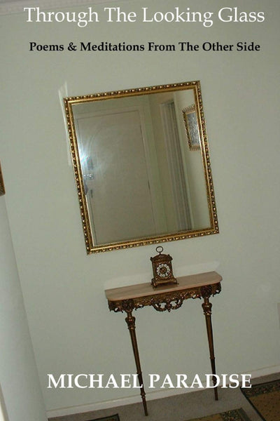Through The Looking Glass ~ Poems & Meditations From The Other Side
