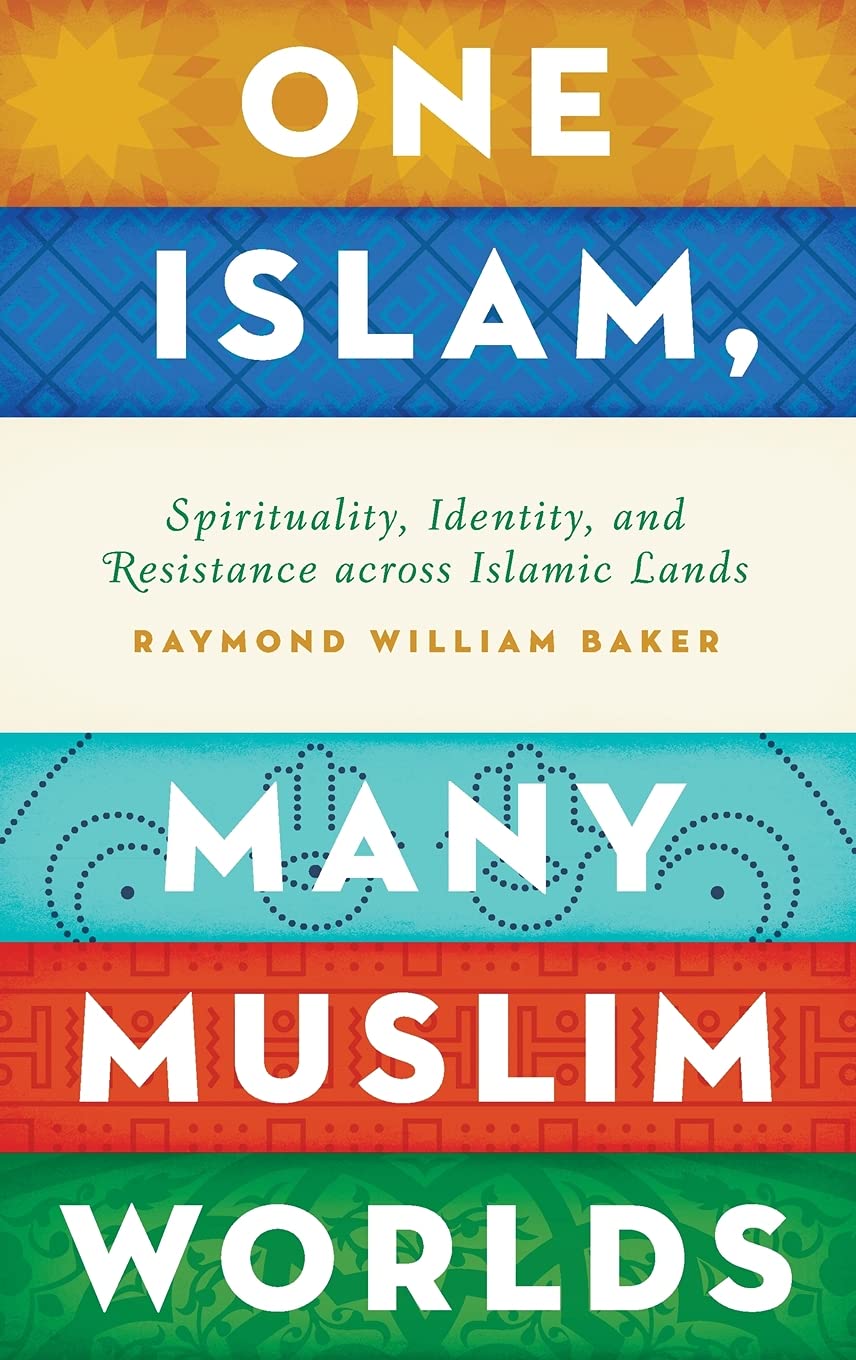 One Islam, Many Muslim Worlds: Spirituality, Identity, and R
