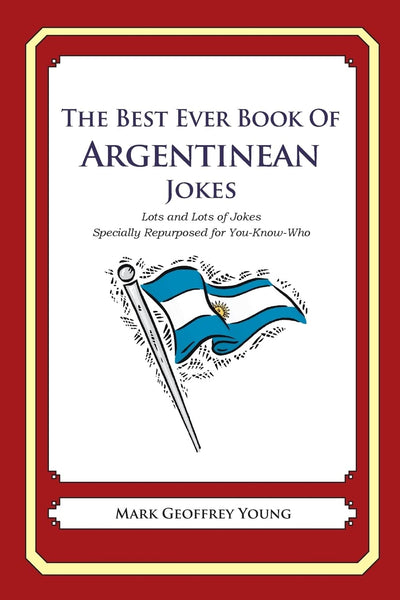 The Best Ever Book of Argentinian Jokes: Lots and Lots of Jokes Specially Repurposed for You-Know-Who