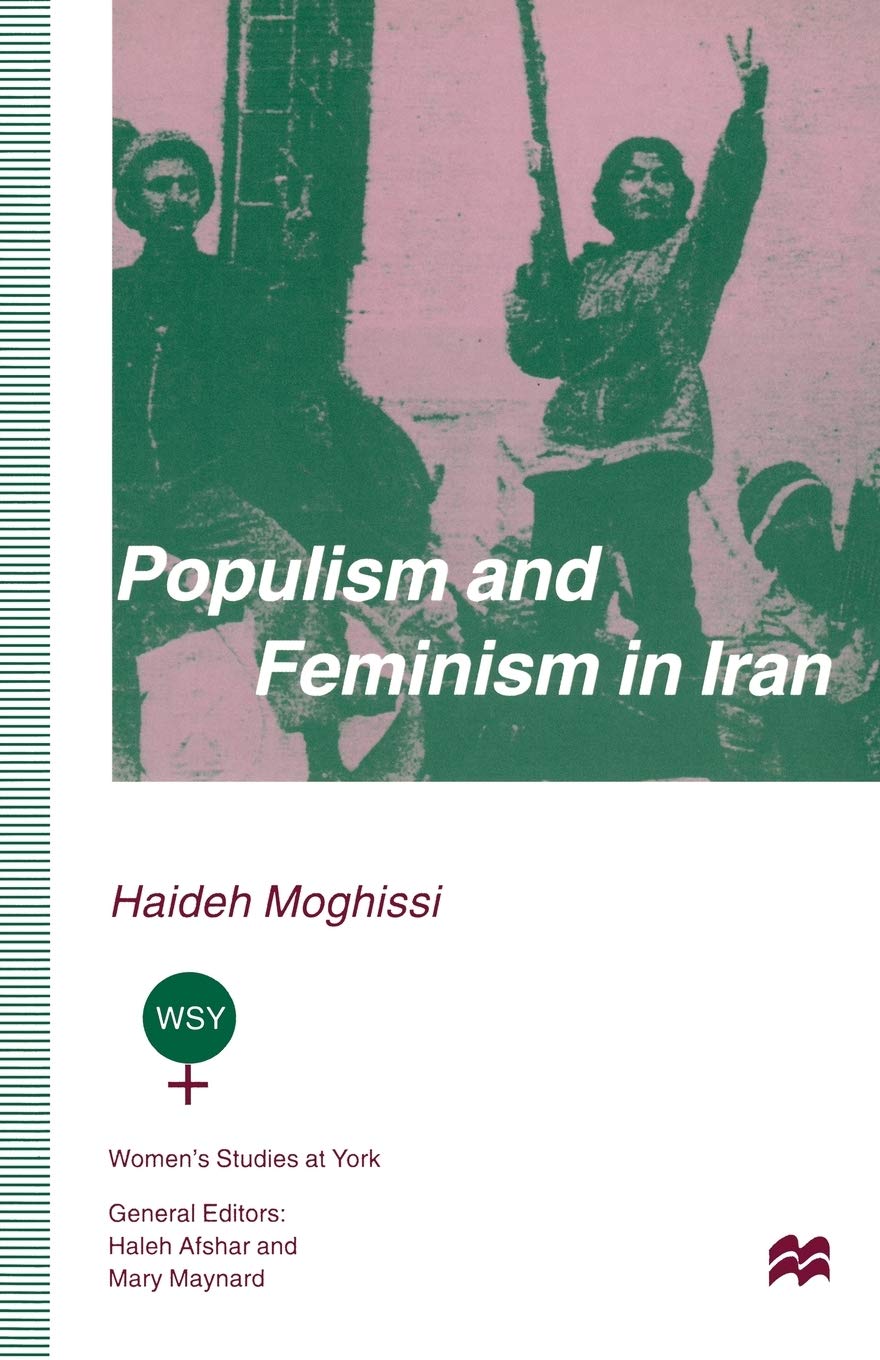 Populism and Feminism in Iran: Womens Struggle in a Male-Defined Revolutionary Movement (Women's Studies at York Series)