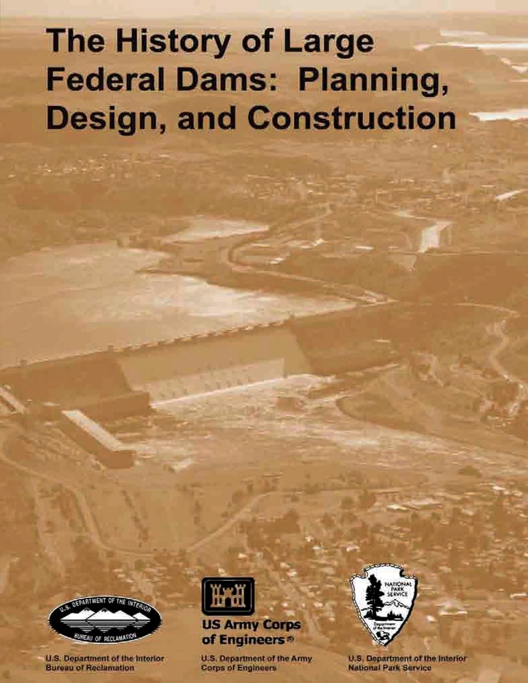 The History of Large Federal Dams: Planning, Design, and Construction in the Era of Big Dams