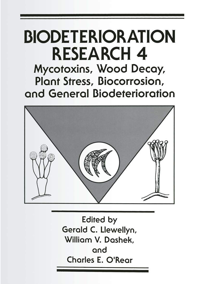 Mycotoxins, Wood Decay, Plant Stress, Biocorrosion, and General Biodeterioration (Biodeterioration Research, 4)