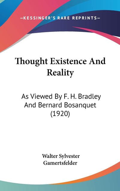 Thought Existence And Reality: As Viewed By F. H. Bradley And Bernard Bosanquet (1920)