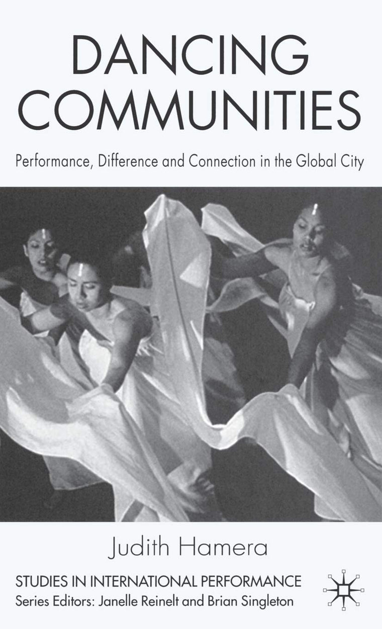 Dancing Communities: Performance, Difference and Connection in the Global City (Studies in International Performance)