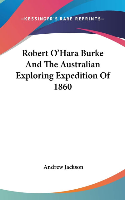 Robert O'Hara Burke And The Australian Exploring Expedition Of 1860