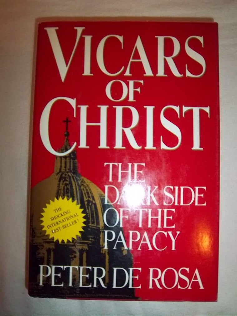 Vicars of Christ: The Dark Side of the Papacy by De Rosa