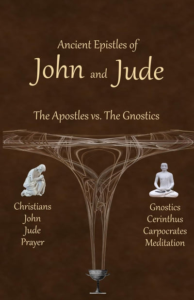 Ancient Epistles of John and Jude: The Apostles vs The Gnostics