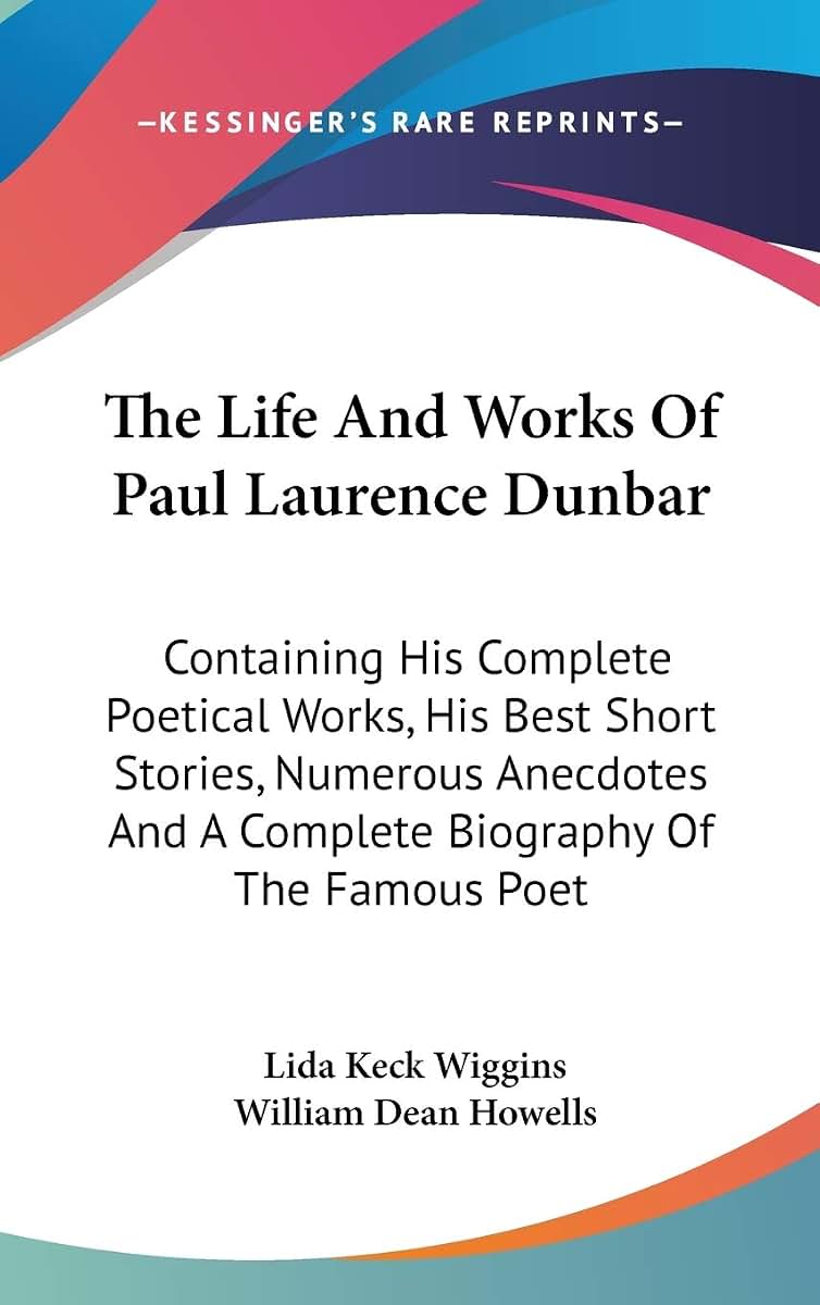 The Life And Works Of Paul Laurence Dunbar: Containing His Complete Poetical Works, His Best Short Stories, Numerous Anecdotes And A Complete Biography Of The Famous Poet