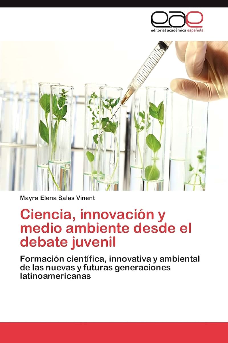 Ciencia, innovación y medio ambiente desde el debate juvenil: Formación científica, innovativa y ambiental de las nuevas y futuras generaciones latinoamericanas (Spanish Edition)