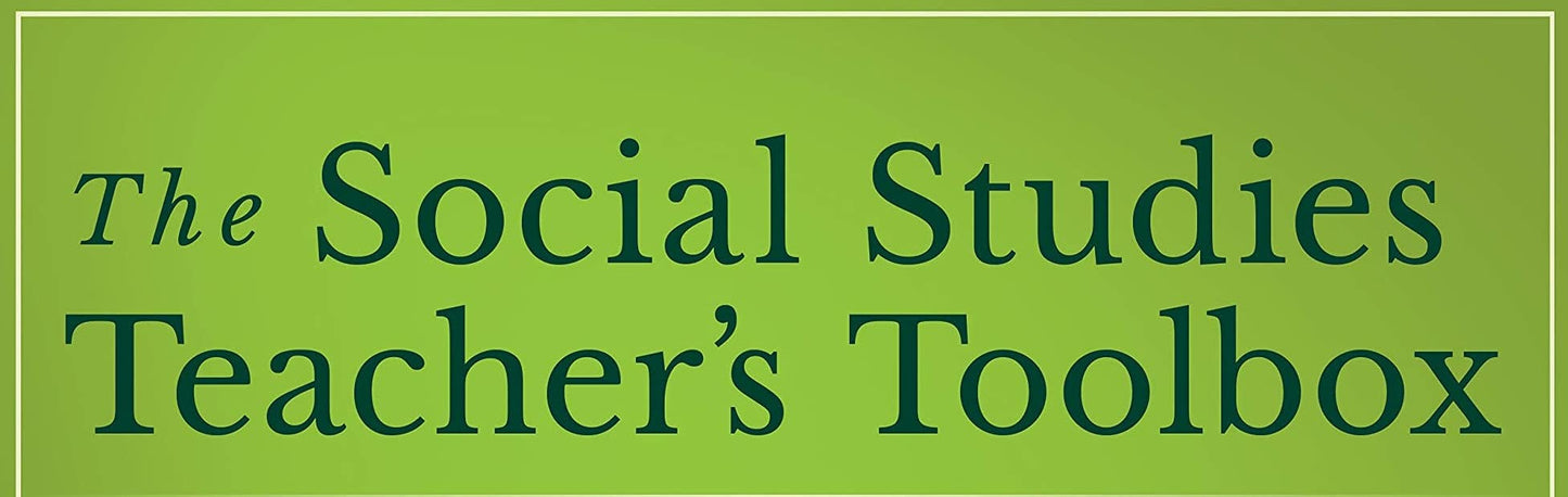 The Social Studies Teacher's Toolbox: Hundreds of Practical Ideas to Support Your Students (The Teacher's Toolbox Series)