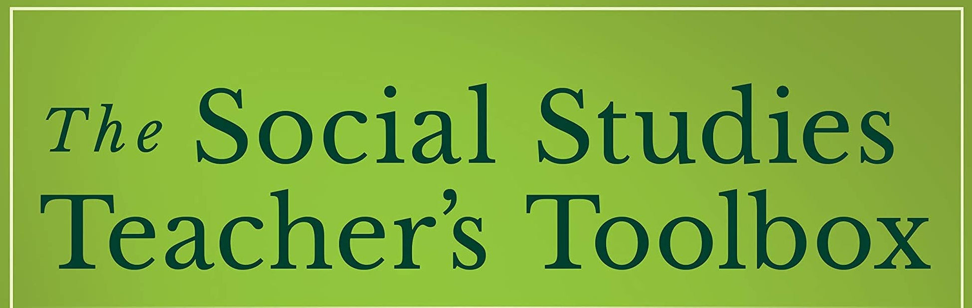 The Social Studies Teacher's Toolbox: Hundreds of Practical Ideas to Support Your Students (The Teacher's Toolbox Series)