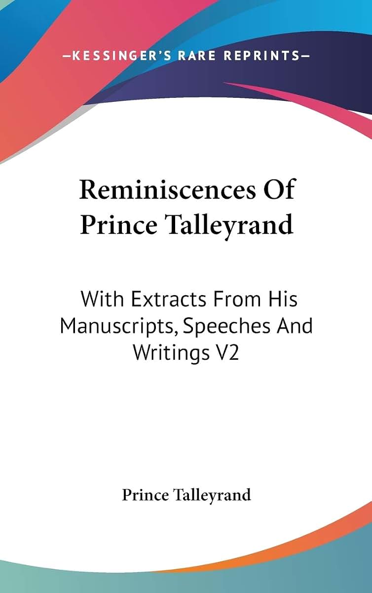 Reminiscences Of Prince Talleyrand: With Extracts From His Manuscripts, Speeches And Writings V2