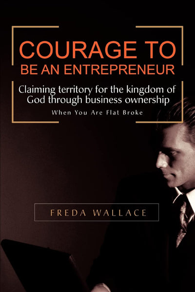 Courage To Be An Entrepreneur: When You Are Flat Broke