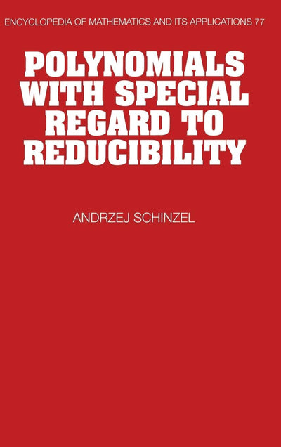 Polynomials with Special Regard to Reducibility (Encyclopedia of Mathematics and its Applications, Series Number 77)