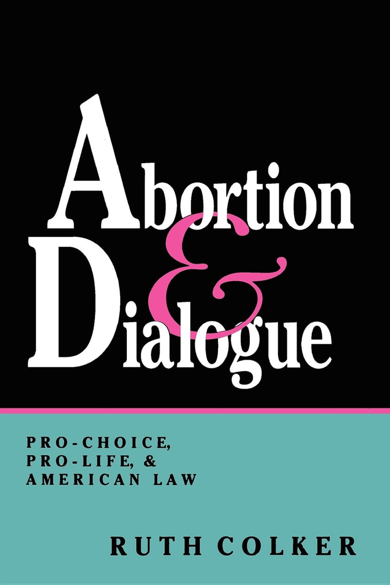 Abortion and Dialogue: Pro-Choice, Pro-Life, and American Law