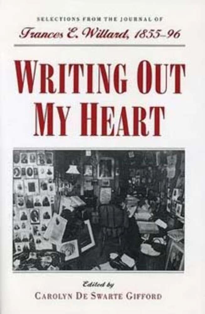 Writing Out My Heart: Selections from the Journal of Frances E. Willard, 1855-96 (Women, Gender, and Sexuality in American History)