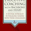 Executive Coaching with Backbone and Heart: A Systems Approach to Engaging Leaders with Their Challenges