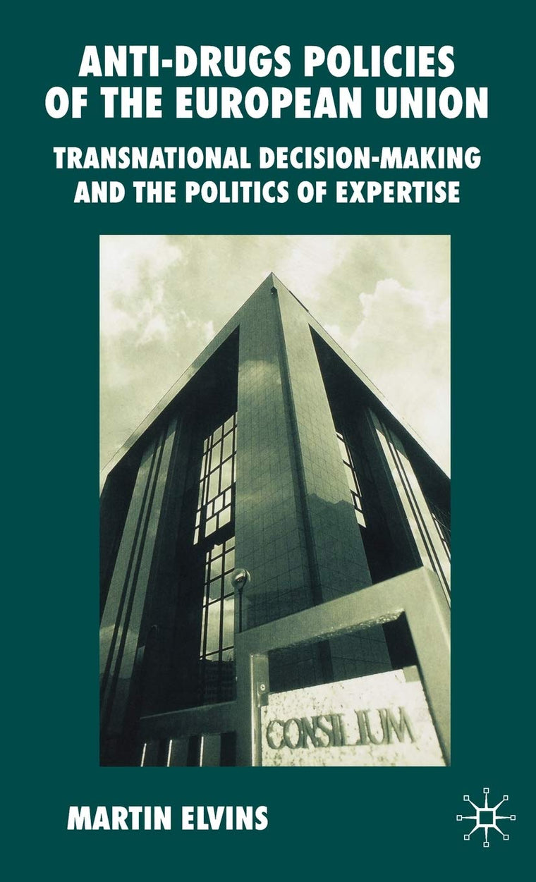 Anti-Drugs Policies of the European Union: Transnational Decision-Making and the Politics of Expertise
