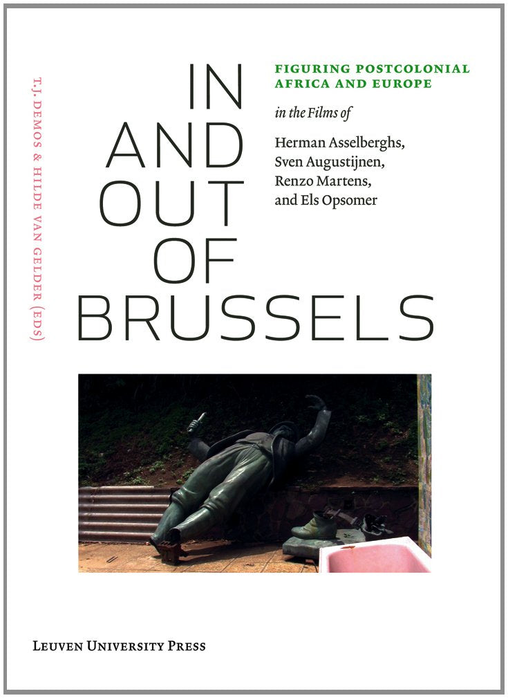 In and Out of Brussels: Figuring Postcolonial Africa and Europe in the Films of Herman Asselberghs, Sven Augustijnen, Renzo Martens, and Els Opsomer (Lieven Gevaert Series)