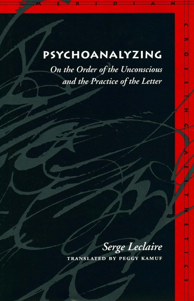 Psychoanalyzing: On the Order of the Unconscious and the Practice of the Letter (Meridian: Crossing Aesthetics)