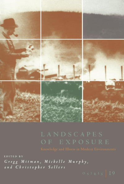 Osiris, Volume 19: Landscapes of Exposure: Knowledge and Illness in Modern Environments (Volume 19)