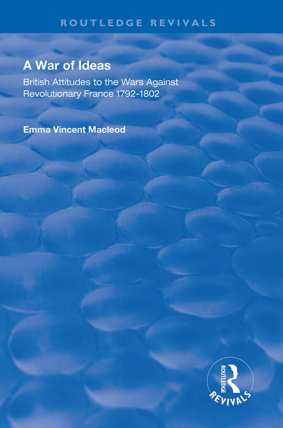 A War of Ideas: British Attitudes to the Wars Against Revolutionary France, 1792-1802 (Routledge Revivals)