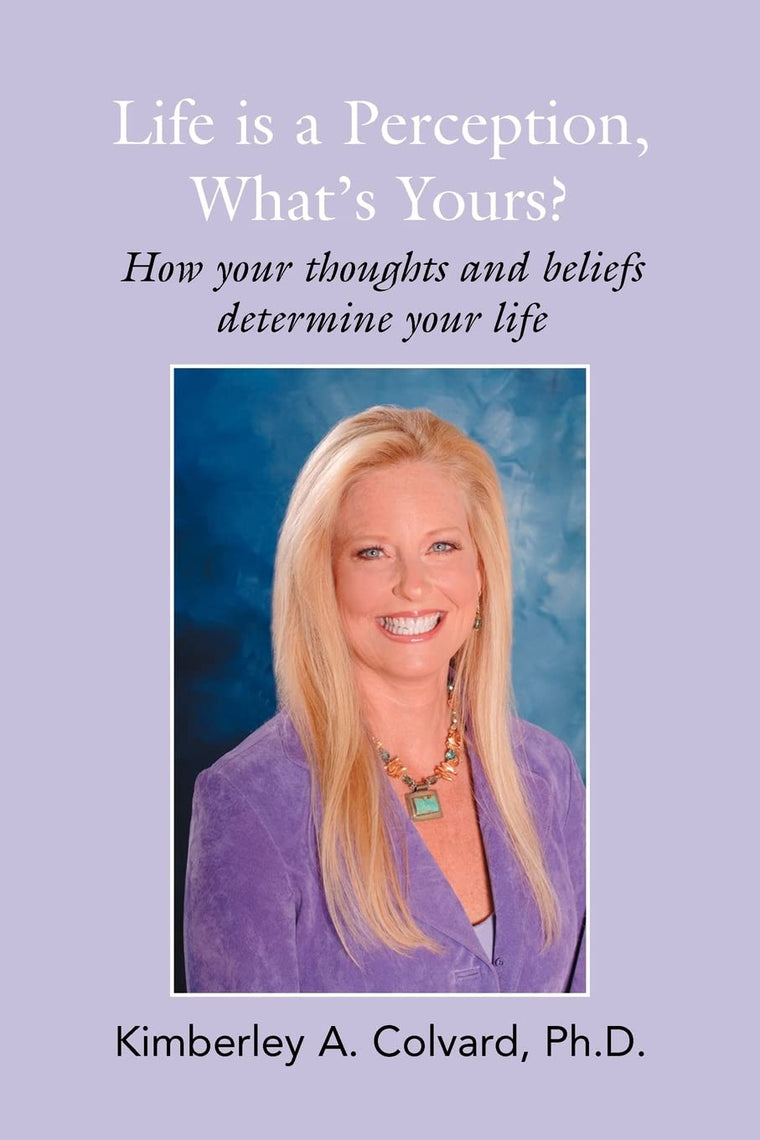 Life is a Perception, Whats Yours?: How Your Thoughts and Beliefs Determine Your Life