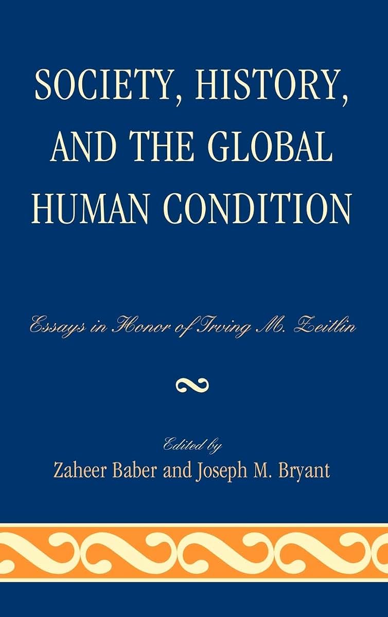 Society, History, and the Global Human Condition: Essays in Honor of Irving M. Zeitlin