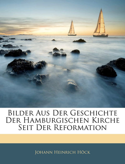 Bilder Aus Der Geschichte Der Hamburgischen Kirche Seit Der Reformation (English and German Edition)