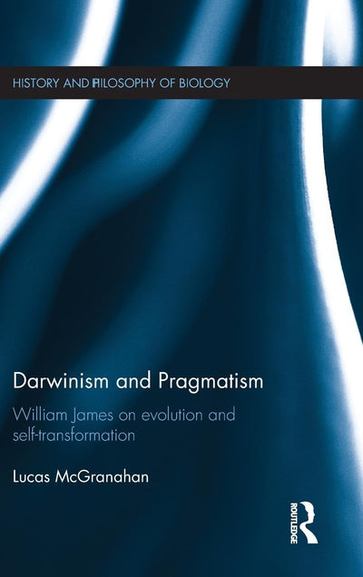 Darwinism and Pragmatism: William James on Evolution and Self-Transformation (History and Philosophy of Biology)
