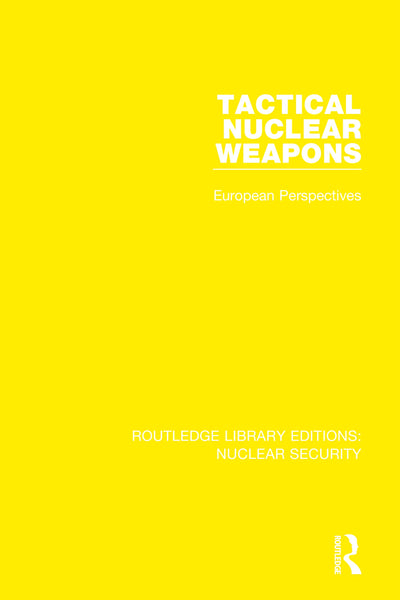 Tactical Nuclear Weapons: European Perspectives (Routledge Library Editions: Nuclear Security)